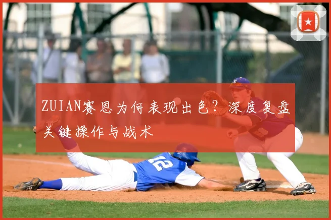 ZUIAN赛恩为何表现出色？深度复盘关键操作与战术
